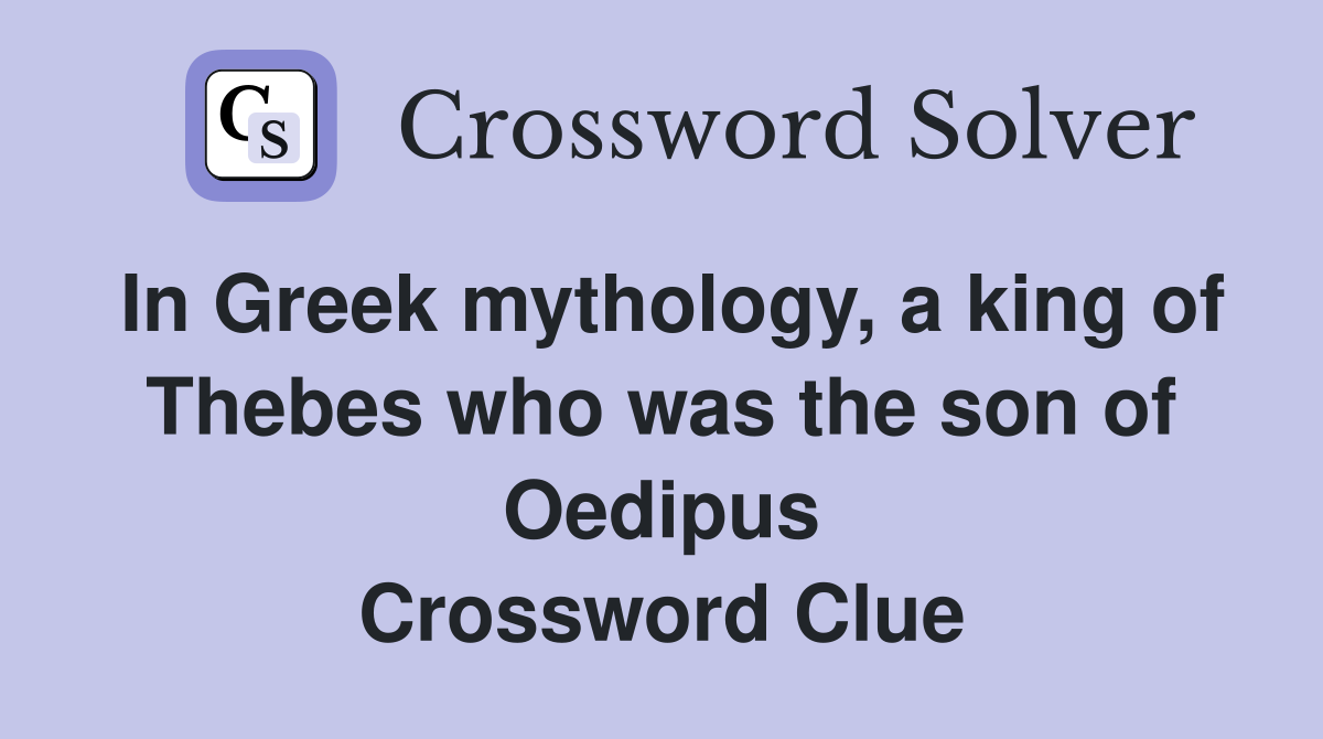 In Greek mythology, a king of Thebes who was the son of Oedipus